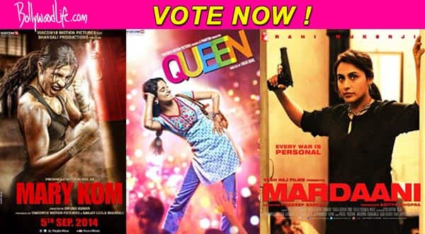 Priyanka Chopra’s Mary Kom, Kangana Ranaut’s Queen or Rani Mukerji’s Mardaani: Which women centric film   impressed you the most?