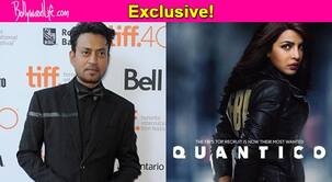 Irrfan Khan: Priyanka Chopra’s Quantico will be very successful!