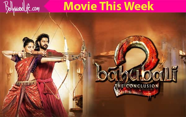 Movie This Week Baahubali 2 The Conclusion Bollywood News And Gossip Movie Reviews Trailers