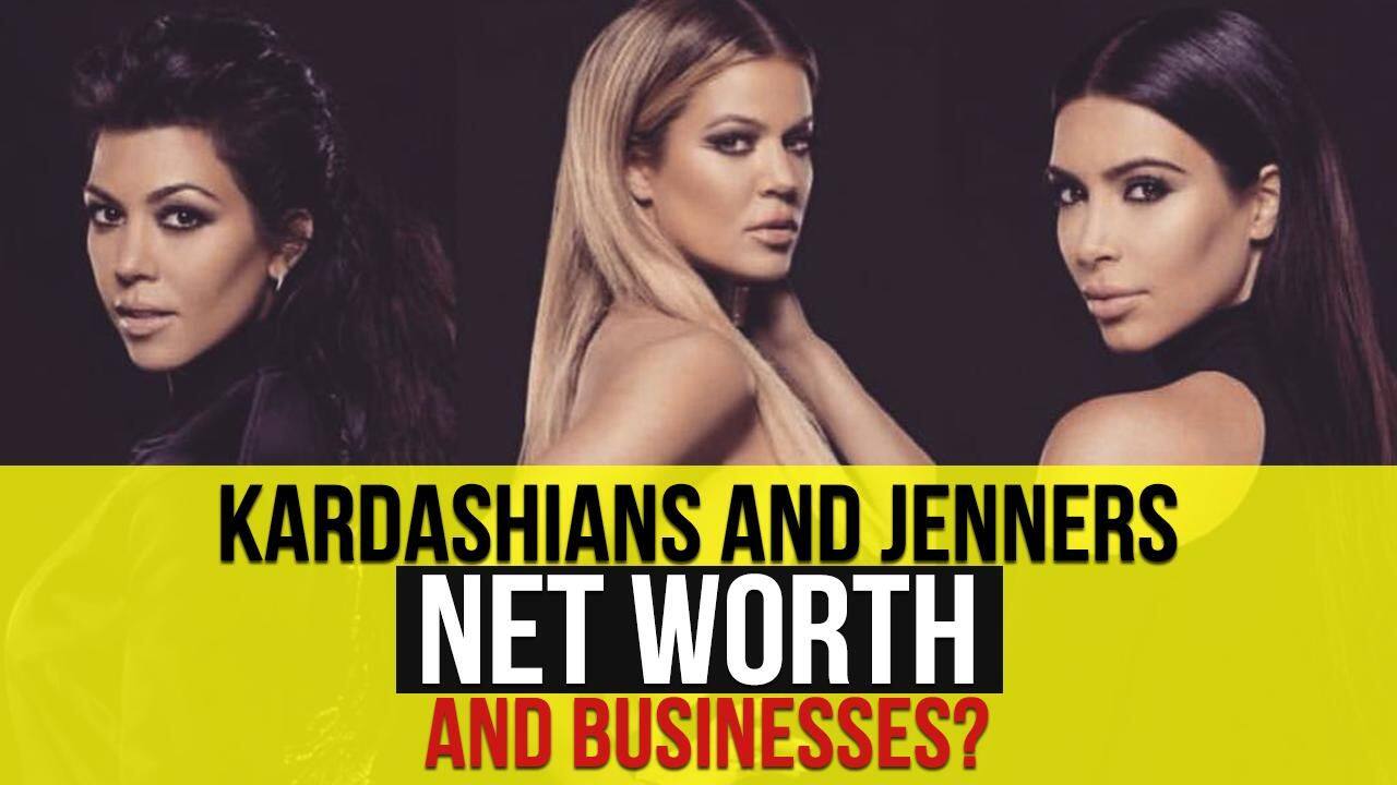 You Will Be Shocked To Know Kardashian And Jenner Family's Net Worth ...