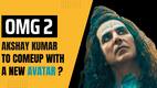OMG 2 Controversy: Akshay Kumar's Lord Shiva character to be changed?