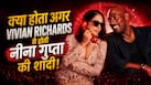 क्या होता अगर Vivian Richards से होती नीना गुप्ता की शादी? रातों रात बन जाती हैं इतने करोड़ की मालकिन